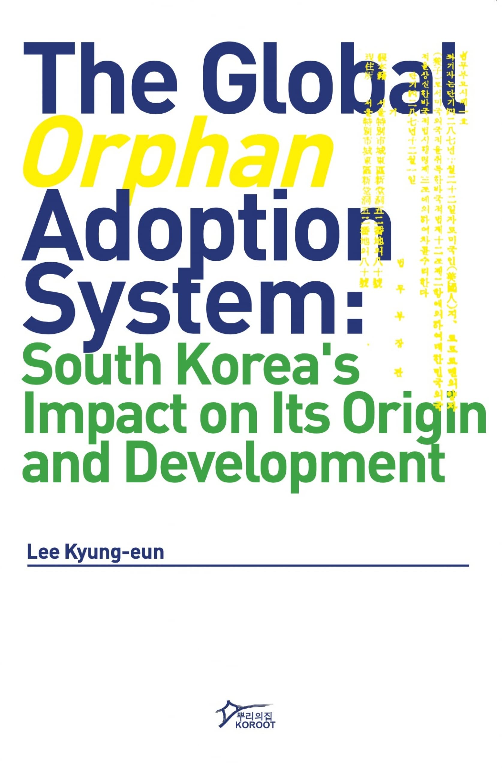 The Global ‘Orphan’ Adoption System: South Korea’s Impact on its Origin and Development (Kindle Edition)