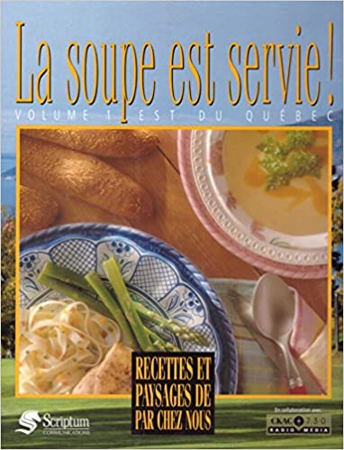 La Soupe Est Servie! Volume 1, Est Du Quebec. Recettes et Paysages De Par Chez Nous (Hardcover)