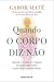 Quando o Corpo Diz Não: Aprenda a reconhecer o impacto da ligação corpo-mente na prevenção e cura da doença