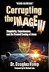 Corrupting the Image 3: Singularity, Superhumans, and the Second Coming of Jesus Corrupting the Image 3: Singularity, Superhumans, and the Second Coming of Jesus