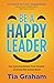 Be a Happy Leader by Tia Graham