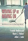 Moving Up or Moving On: Who Gets Ahead in the Low-Wage Labor Market? Moving Up or Moving On: Who Gets Ahead in the Low-Wage Labor Market?