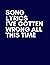 Song Lyrics I've Gotten Wro...