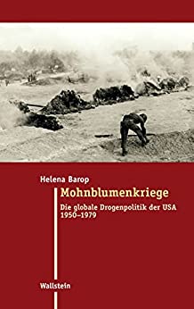 Mohnblumenkriege: Die globale Drogenpolitik der USA 1950-1979