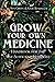 Grow Your Own Medicine by Ava Green Grow Your Own Medicine by Ava Green