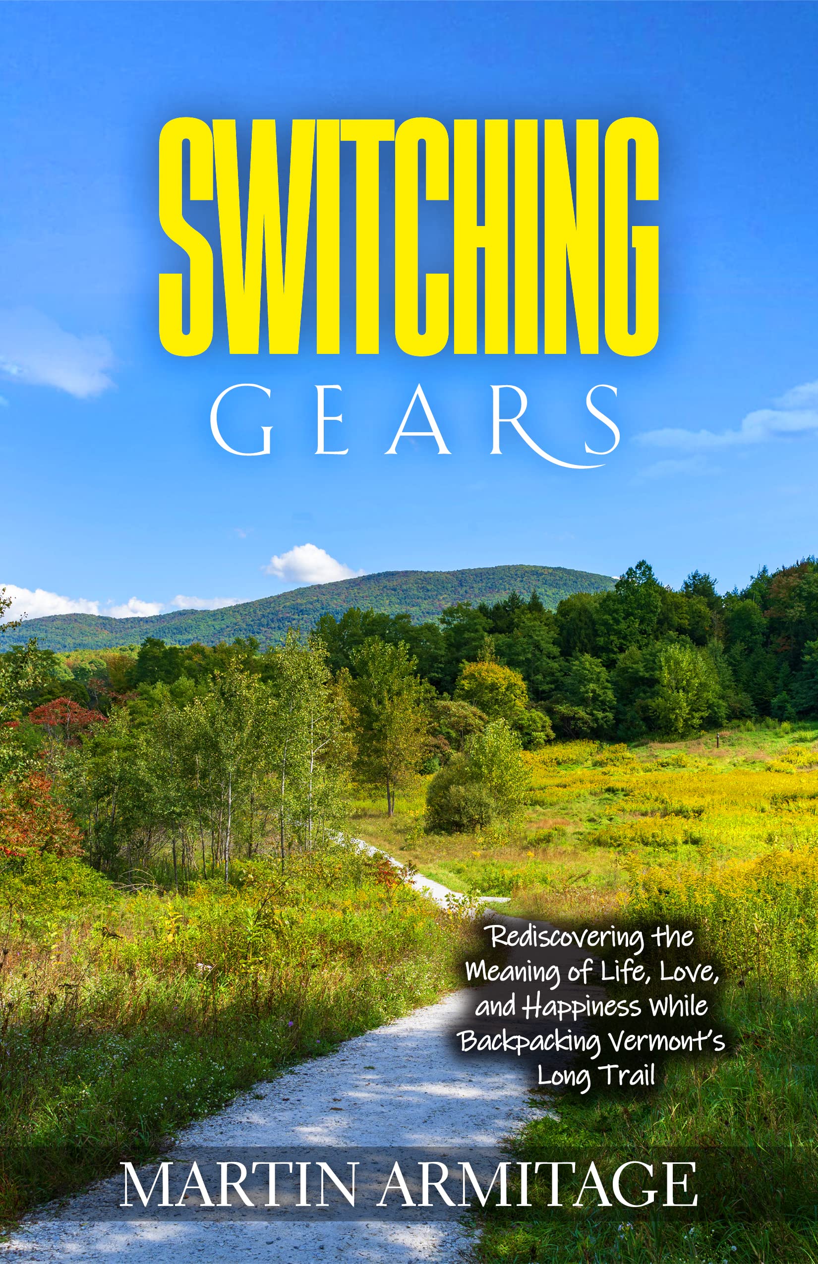 Switching Gears: Rediscovering the Meaning of Life, Love, and Happiness While Backpacking Vermont’s Long Trail (Kindle Edition)