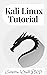 Kali Linux Tutorial : A Practical and Comprehensive Guide to Learn Kali Linux Operating System and Master Kali Linux Command Line. Contains Self-Evaluation Tests to Verify Your Learning Level
