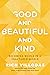 Good and Beautiful and Kind...