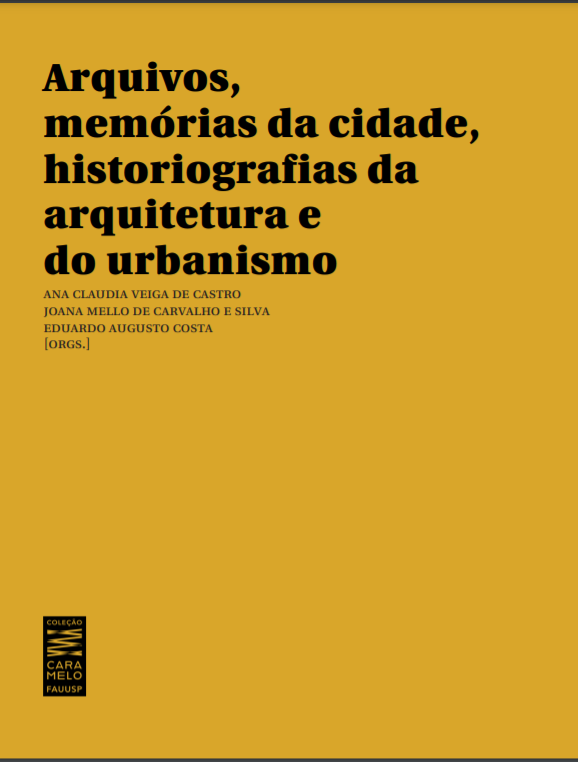 Arquivos, memórias da cidade, historiografias da arquitetura e do urbanismo: (Coleção Caramelo Volume 1)