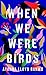 When We Were Birds