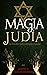 Magia Judía: Un Estudio Sob...