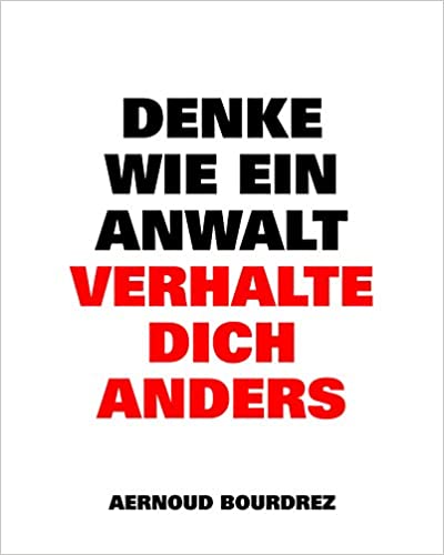 Denke wie ein Anwalt: Verhalte dich anders