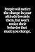 People will notice the change in your attitude towards them, ... by Tony Reeves