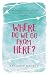 Where Do We Go From Here?: An Inside View of Life in a Mental Health Hospital