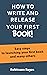 How to WRITE and RELEASE Your First Book!: Easy Steps to Launching Your First Book and Many Others