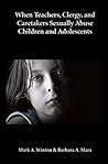 When Teachers, Clergy, and Caretakers Sexually Abuse Children and Adolescents