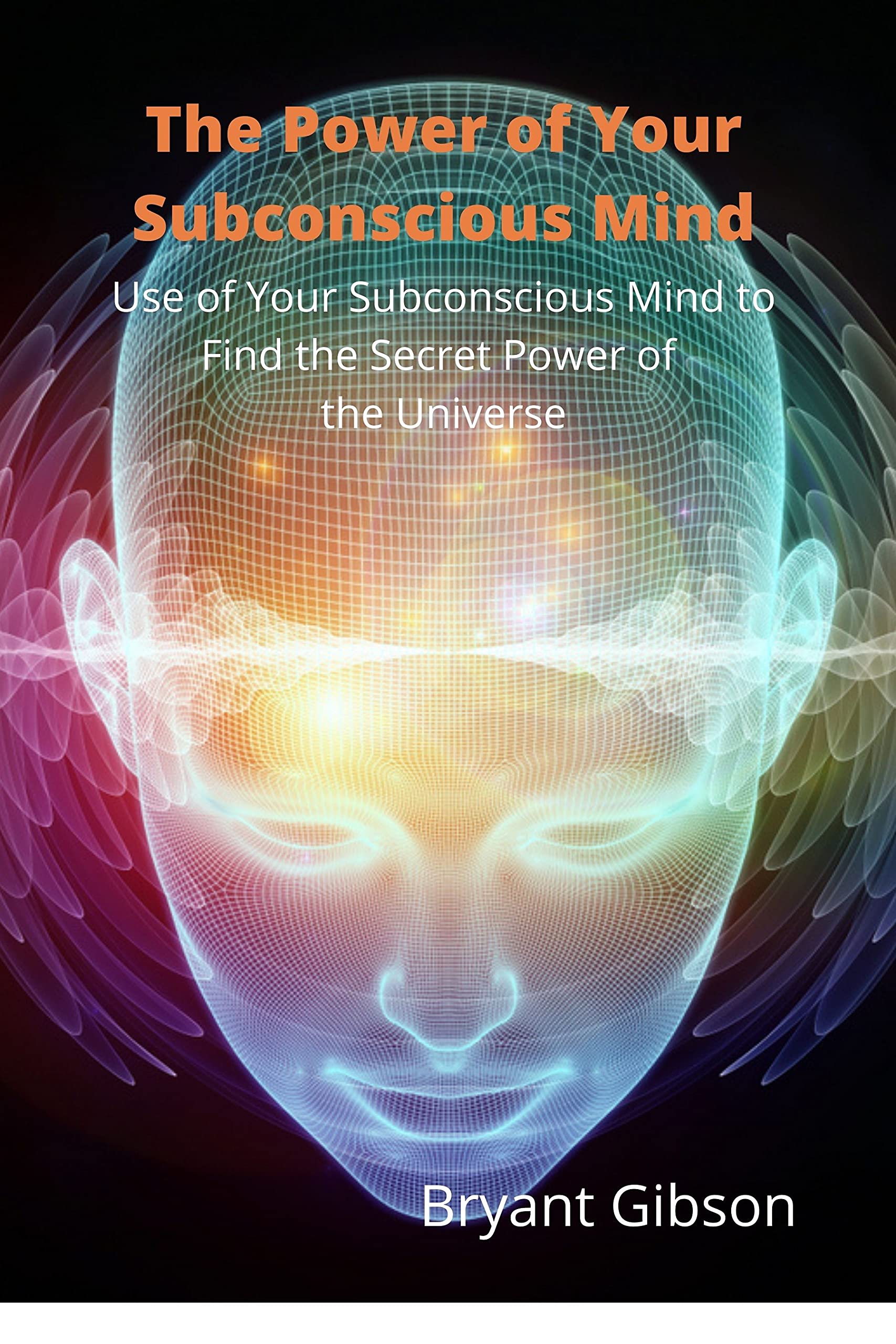 The Power of Your Subconscious Mind: Use of Your Subconscious Mind to Find the Secret Power of the Universe