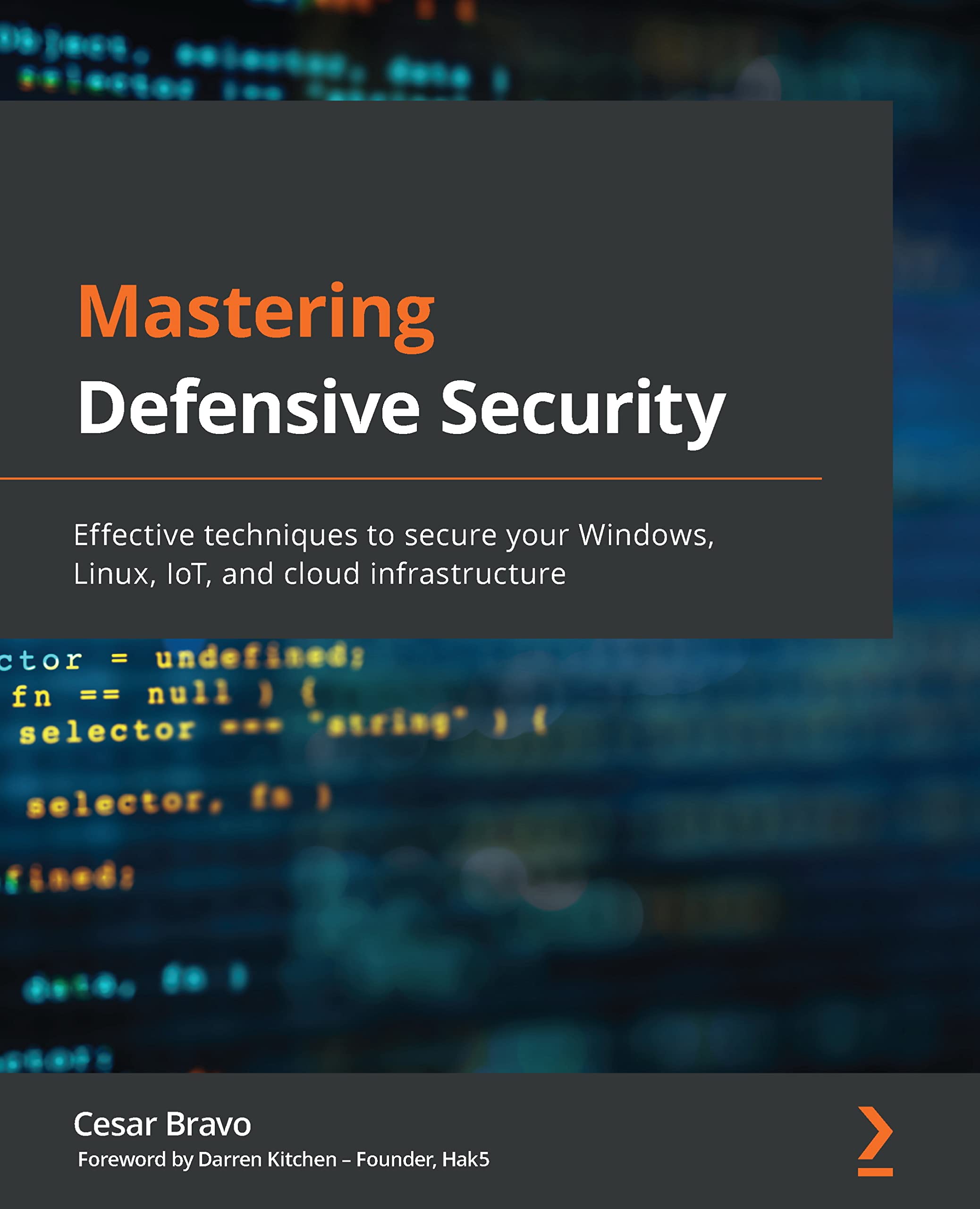 Mastering Defensive Security: Effective techniques to secure your Windows, Linux, IoT, and cloud infrastructure (Kindle Edition)
