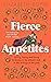 Fierce Appetites: Loving, L...