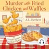 Murder with Fried Chicken and Waffles by A.L. Herbert