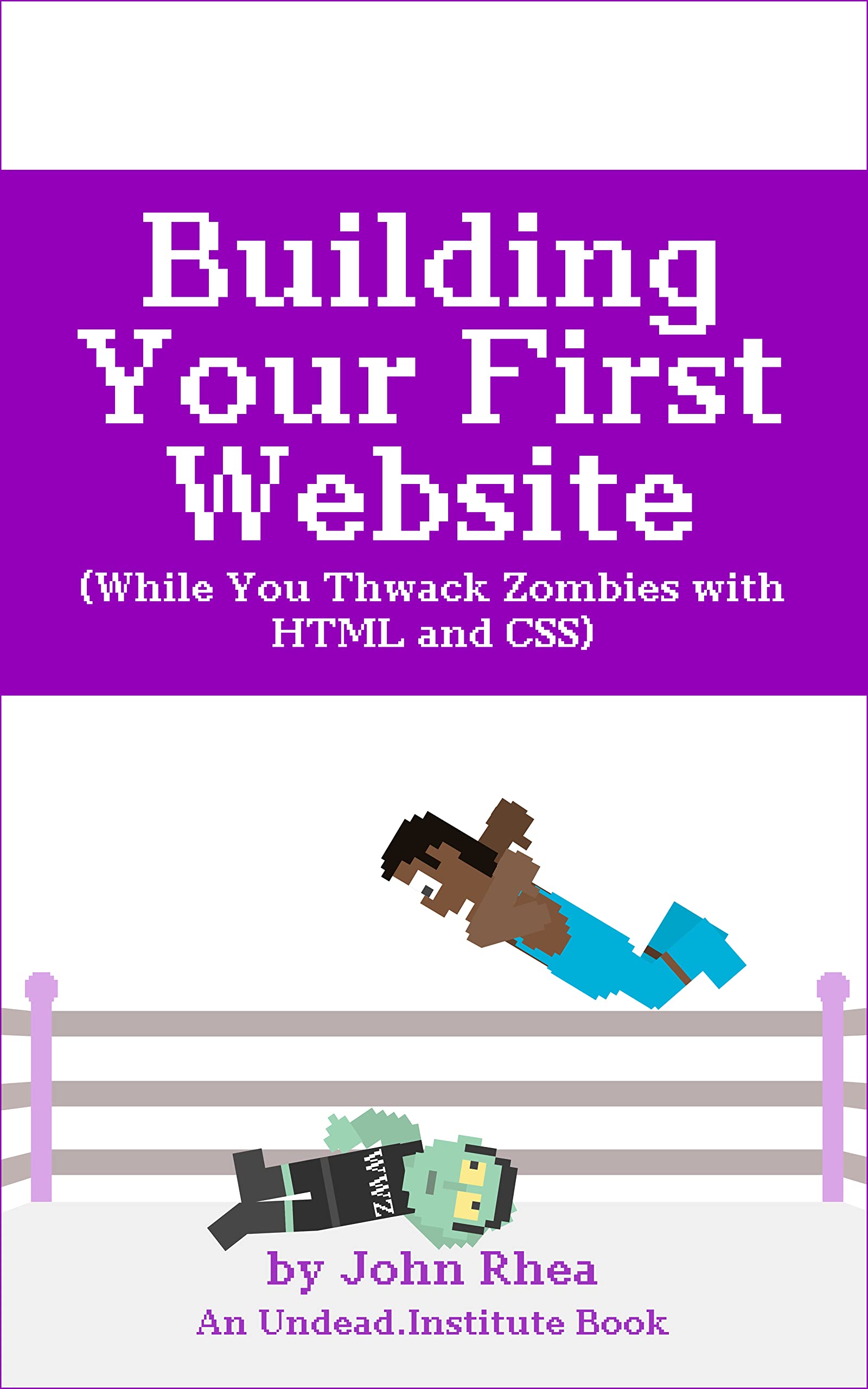 Build Your First Website: And Thwack Zombies with HTML and CSS (Undead Institute)