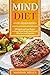 Mind Diet For Beginners: 125 Quick and Easy Recipes to Boost Brain Health and Prevent Alzheimer and Dementia