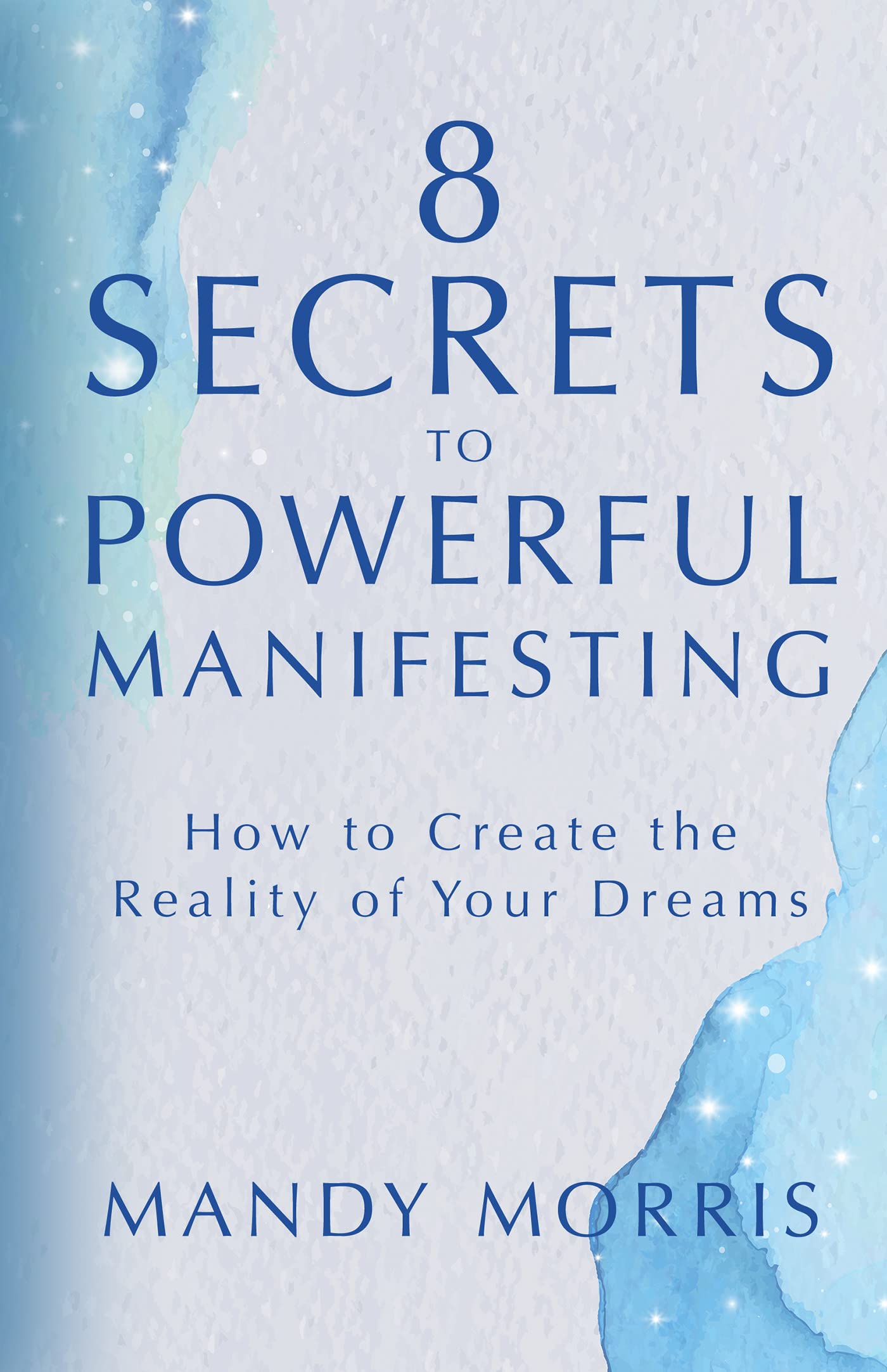 8 Secrets to Powerful Manifesting: How to Create the Reality of Your Dreams (Kindle Edition)