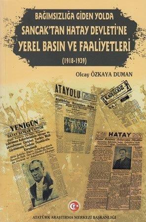 Bağımsızlığa Giden Yolda Sancak’tan Hatay Devleti’ne Yerel Basın ve Faaliyetleri (1918-1939)
