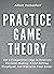 Practice Game Theory: Get a Competitive Edge in Strategic Decision-Making, Avoid Getting Outplayed, and Maximize Your Gains. (Game Theory Series Book 2)