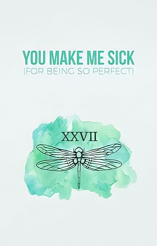 You make me sick (for being so perfect)