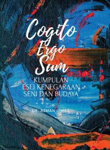 Cogito Ergo Sum: Kumpulan Esei Kenegaraan, Seni dan Budaya
