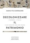 Decolonizzare il patrimonio. L'Europa, l'Italia e un passato che non passa (Paperback)