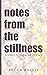 notes from the stillness by Becca Hollis