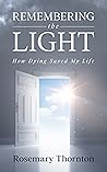 Remembering The Light: How Dying Saved My Life