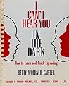 I Can't Hear You in the Dark by Betty Woerner Carter