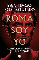 Roma soy yo: La verdadera historia de Julio César (Julio César, #1)