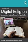 Digital Religion: Understanding Religious Practice in Digital Media Digital Religion: Understanding Religious Practice in Digital Media