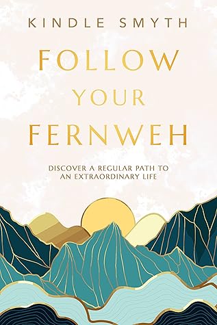 Follow Your Fernweh: Discover a Regular Path to an Extraordinary Life