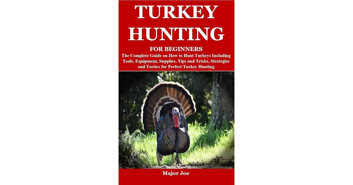 TURKEY HUNTING FOR BEGINNERS The Complete Guide on How to Hunt Turkeys