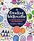Creative Watercolor: A Step-By-Step Guide for Beginners--Create with Paints, Inks, Markers, Glitter, and More!