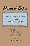 Maria de Belen: The Autobiography of an Indian Woman Maria de Belen: The Autobiography of an Indian Woman