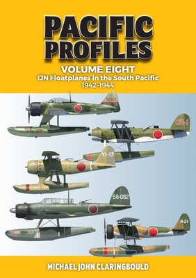 Pacific Profiles Volume 8: IJN Floatplanes in the South Pacific: 1942-1944