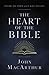 The Heart of the Bible: Explore the Power of Key Bible Passages for 52-Weeks