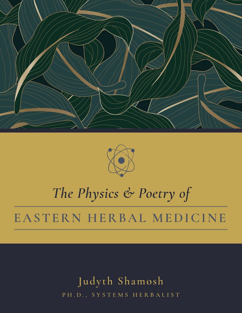 The Physics & Poetry of Eastern Herbal Medicine: How Modern Physics Validates Eastern Medicine