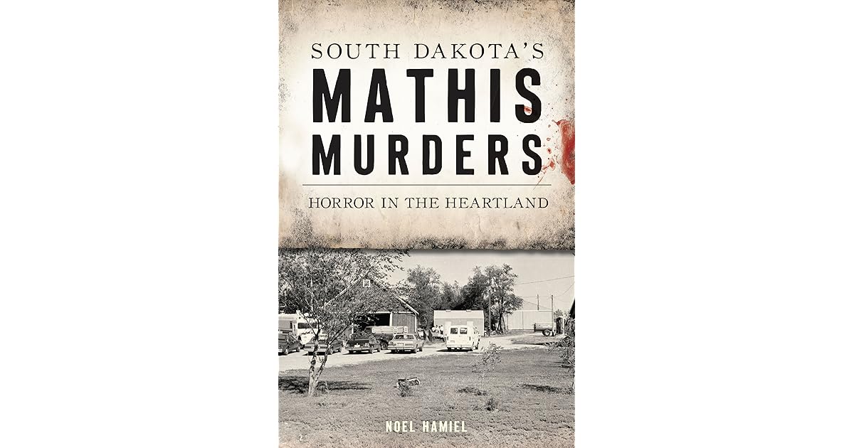 South Dakota's Mathis Murders Horror in the Heartland by Noel Hamiel