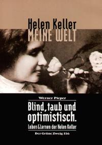 Meine Welt / Helen Keller. [Übers.: Heinrich Conrad] Blind, taub und optimistisch : Leben und Lernen der Helen Keller / Werner Pieper [Hrsg.: Die Grüne Kraft, Medienexperimente]