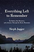 Everything Left to Remember: My Mother, Our Memories, and a Journey Through the Rocky Mountains