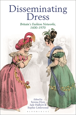 Disseminating Dress: Britain's Fashion Networks, 1600–1970 (Paperback)