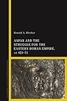 Aspar and the Struggle for the Eastern Roman Empire, AD 421–71 by Ronald A. Bleeker
