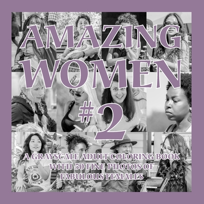 Amazing Women #2: A Grayscale Adult Coloring Book with 50 Fine Photos of Fabulous Females (Amazing Grayscale)
